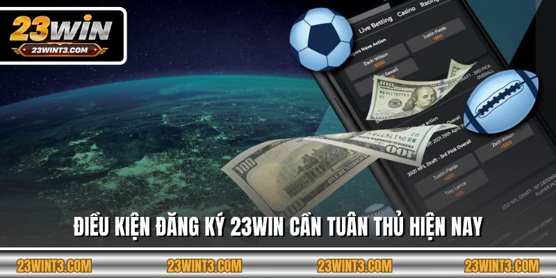 Điều kiện đăng ký 23WIN cần tuân thủ hiện nay