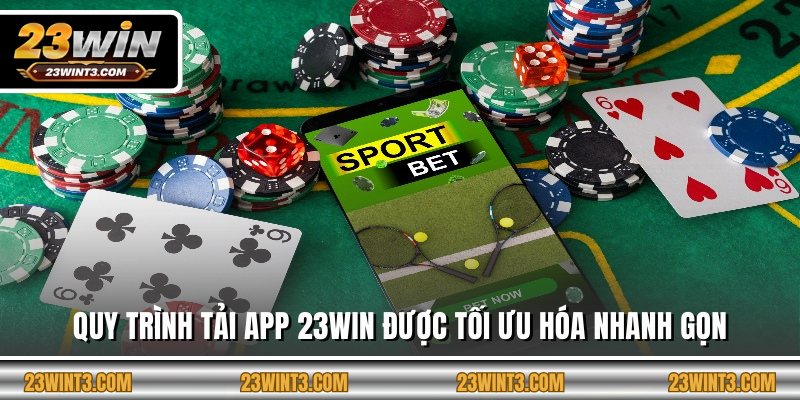 Quy trình tải app 23WIN được tối ưu hóa nhanh gọn
