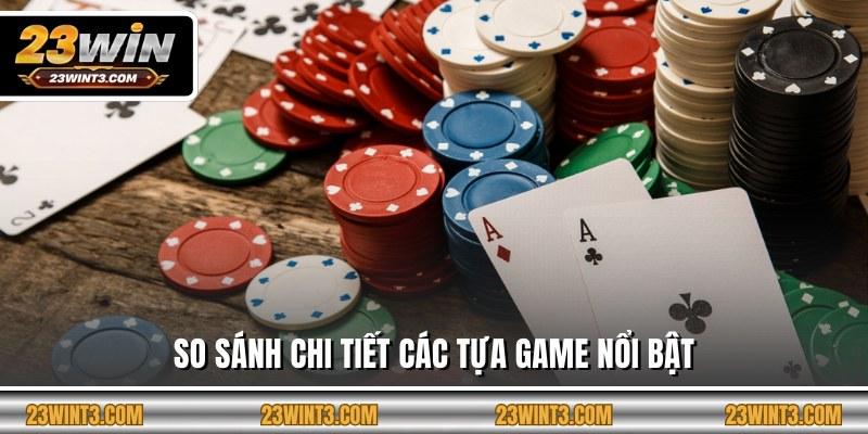 So sánh chi tiết các tựa game nổi bật