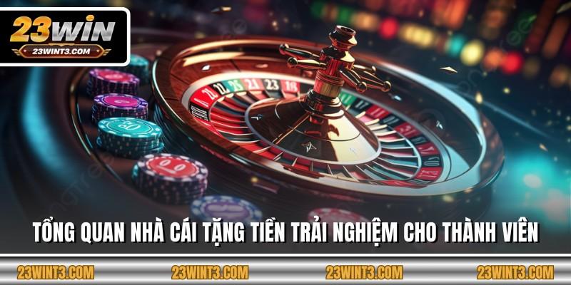 Tổng quan nhà cái tặng tiền trải nghiệm cho thành viên